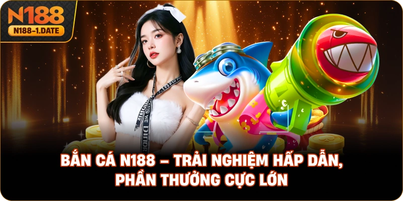 ban-ca-n188-trai-nghiem-hap-dan-phan-thuong-cuc-lon