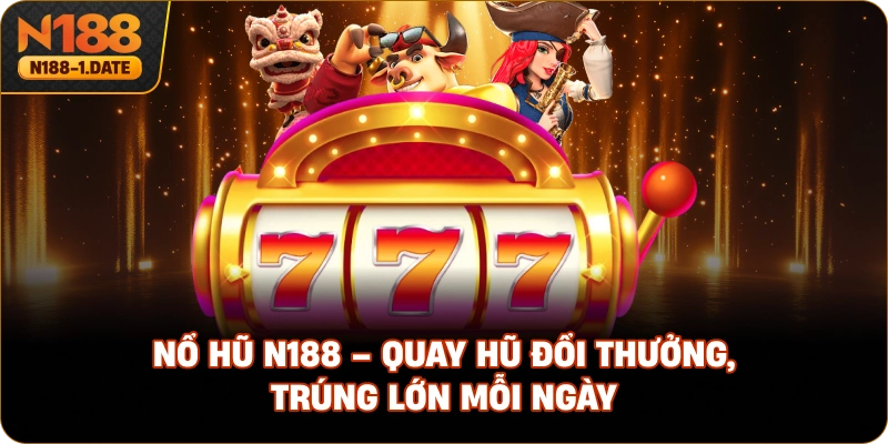 no-hu-n188-quay-hu-doi-thuong-trung-lon-moi-ngay